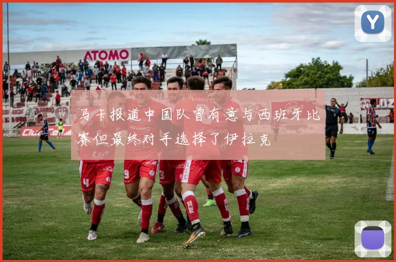 马卡报道中国队曾有意与西班牙比赛但最终对手选择了伊拉克