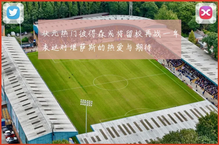 状元热门彼得森或将留校再战一年表达对堪萨斯的热爱与期待