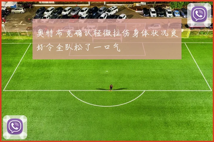 奥特布克确认轻微拉伤身体状况良好令全队松了一口气